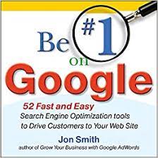 خرید اینترنتی کتاب Be #1 on Google: 52 Fast and Easy Search Engine Optimization Tools to Drive Customers to Your Web Site  اثر Jon Smith