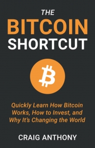 The Bitcoin Shortcut: Quickly Learn How Bitcoin Works, How to Invest, and Why It’s Changing the World 
