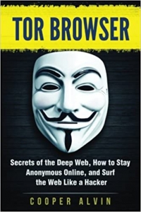 کتاب Tor Browser: Secrets of the Deep Web, How to Stay Anonymous Online, and Surf the Web Like a Hacker