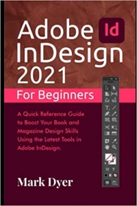  کتاب Adobe InDesign 2021 For Beginners: A Quick Reference Guide to Boost Your Book and Magazine Design Skills Using the Latest Tools in Adobe InDesign