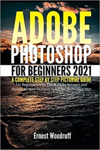 جلد سخت سیاه و سفید_کتاب Adobe Photoshop for Beginners 2021: A Complete Step by Step Pictorial Guide for Beginners with Tips & Tricks to Learn and Master All New Features in ... 2021 (Latest Adobe Photoshop 2021 User Guide)