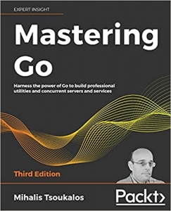 کتاب Mastering Go: Harness the power of Go to build professional utilities and concurrent servers and services, 3rd Edition