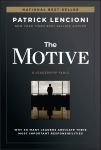 The Motive: Why So Many Leaders Abdicate Their Most Important Responsibilities (J-B Lencioni Series) 