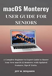 کتاب macOS Monterey User Guide for Seniors: A Complete Beginner To Expert Guide to Master Your New macOS 12 Monterey with Updated Features, Tips & Tricks