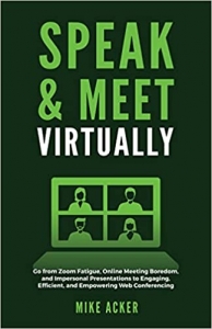 کتاب Speak & Meet Virtually: Go from Zoom Fatigue, Online Meeting Boredom, and Impersonal Presentations to Engaging, Efficient, and Empowering Web Conferencing