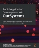 کتاب Rapid Application Development with OutSystems: Create applications with OutSystems up to seven times faster than with traditional technologies