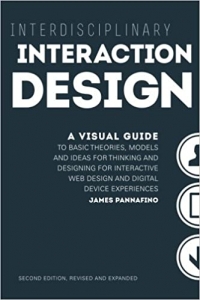 کتاب Interdisciplinary Interaction Design: A Visual Guide to Basic Theories, Models and Ideas for Thinking and Designing for Interactive Web Design and ... - Second Edition, Revised and Expanded