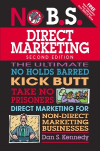No BS Direct Marketing: The Ultimate No-Holds-Barred Kick-Butt Take-No-Prisoners Direct Marketing for Non-Direct Marketing Businesses