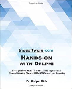 کتاب TMS Software Hands-on with Delphi: Cross-platform Multi-tiered Database Applications: Web and Desktop Clients, REST/JSON Server, and Reporting
