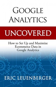 کتاب Google Analytics Uncovered: How to Set Up and Maximize Ecommerce Data in Google Analytic