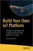 کتاب Build Your Own IoT Platform: Develop a Fully Flexible and Scalable Internet of Things Platform in 24 Hours 