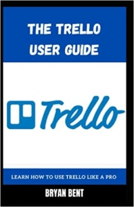 کتاب The Trello User Guide: Learn How To Use Trello for Project Management, Workflow and Effective Task Organization Like A Pro