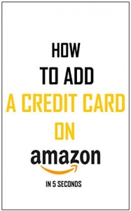 کتاب How To Add A Credit Card To Your Amazon Account: Simplest Method On How To Add A Payment Method In Less Than 5 Seconds – Full Step By Step Guide With Actual Screenshots