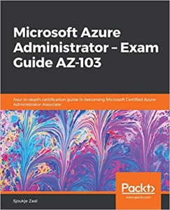 کتاب Microsoft Azure Administrator – Exam Guide AZ-103: Your in-depth certification guide in becoming Microsoft Certified Azure Administrator Associate
