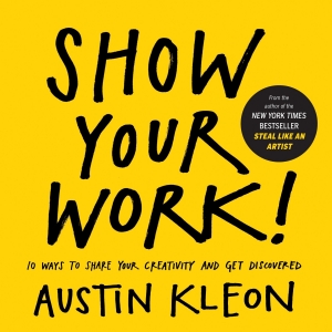کتاب Show Your Work!: 10 Ways to Share Your Creativity and Get Discovered (Austin Kleon)