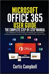 کتاب Microsoft Office 365 User Guide: The Complete Step-by-Step Manual for Beginners and Seniors to Master the Essential Features and Functions of Microsoft Office 365 in 2022
