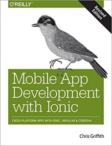 کتاب Mobile App Development with Ionic, Revised Edition: Cross-Platform Apps with Ionic, Angular, and Cordova 1st Edition