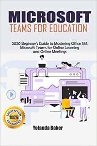 کتاب Microsoft Teams for Education: 2020 Beginner’s Guide to Mastering Office 365 Microsoft Teams for Online Learning and Online Meetings