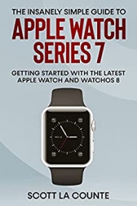 کتاب The Insanely Simple Guide to Apple Watch Series 7: Getting Started with the Latest Apple Watch and watchOS 8