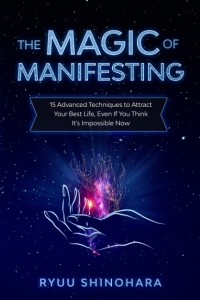 The Magic of Manifesting: 15 Advanced Techniques To Attract Your Best Life, Even If You Think It's Impossible Now (Law of Attraction)  1