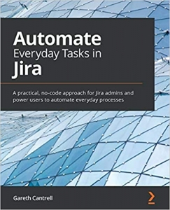 کتاب Automate Everyday Tasks in Jira: A practical, no-code approach for Jira admins and power users to automate everyday processes