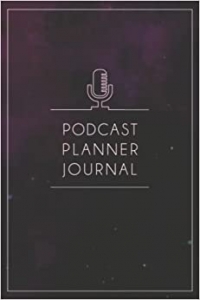 کتاب Podcast Planner Journal: Planning the Perfect Podcast, Podcasting Book Journal for Podcasters, Creators and Storytellers. Great Gift For Aspiring & Professional Podcasters & Entrepreneurs. 
