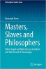 کتاب Masters, Slaves and Philosophers: Plato, Hegel and Nietzsche on Freedom and the Pursuit of Knowledge (Philosophical Studies Series, 149)