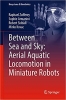 کتاب Between Sea and Sky: Aerial Aquatic Locomotion in Miniature Robots (Biosystems & Biorobotics, 29)