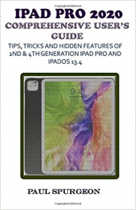 کتاب iPad Pro 2020 Comprehensive user’s Guide: Tips, Tricks and Hidden Features of 2nd & 4th Generation iPad Pro & iPadOS 13.4