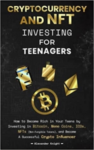 کتاب Cryptocurrency and NFT Investing for Teenagers: How to Become Rich in Your Teens by Investing in Bitcoin, Meme Coins, ICOs, NFTs (Non-Fungible Tokens), and Become A Successful Crypto Influencer