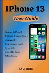 کتاب IPhone 13 User Guide: A Complete and Visual Manual for Beginners and Seniors on How to Use and Master The New IPhone 13, Mini, Pro and Pro Max Including Tricks For Ios 15