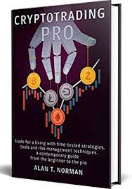 CRYPTOTRADING PRO: Trade for a Living with Time-tested Strategies, Tools and Risk Management Techniques, Contemporary Guide from the Beginner to the Pro 