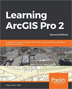 کتاب Learning ArcGIS Pro 2: A beginner's guide to creating 2D and 3D maps and editing geospatial data with ArcGIS Pro, 2nd Edition