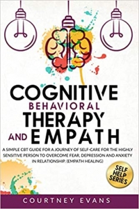 کتاب Cognitive Behavioral Therapy and Empath: A Simple Cbt Guide For a Journey of Self-Care For The Highly Sensitive Person to Overcome Fear, Depression and Anxiety in Relationship. (Empath Healing) 