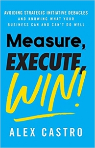 کتاب Measure, Execute, Win: Avoiding Strategic Initiative Debacles and Knowing What Your Business Can and Can’t Do Well