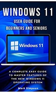 کتاب WINDOWS 11 USER GUIDE FOR BEGINNERS AND SENIORS: A Complete Easy Guide to Master Features of the New Windows 11 Operating System 