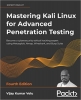 کتاب Mastering Kali Linux for Advanced Penetration Testing: Become a cybersecurity ethical hacking expert using Metasploit, Nmap, Wireshark, and Burp Suite, 4th Edition