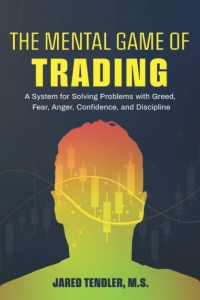 The Mental Game of Trading: A System for Solving Problems with Greed, Fear, Anger, Confidence, and Discipline 