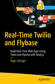 خرید اینترنتی کتاب Real-Time Twilio and Flybase. Build Real-Time Web Apps Using Twilio and Flybase with Node.js اثر Roger Stringer