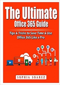 کتاب The Ultimate Office 365 Guide: Tips & Tricks to Save Time & Use Office 365 Like a Pro