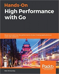 کتاب Hands-On High Performance with Go: Boost and optimize the performance of your Golang applications at scale with resilience