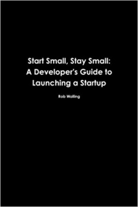 کتاب Start Small, Stay Small: A Developer's Guide to Launching a Startup
