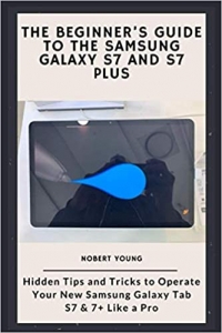 کتاب The Beginner’s Guide to the Samsung Galaxy S7 and S7 Plus: Hidden Tips and Tricks to Operate Your New Samsung Galaxy Tab S7 & 7+ Like a Pro