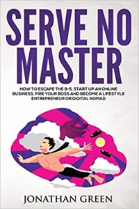 کتاب Serve No Master: How to Escape the 9-5, Start up an Online Business, Fire Your Boss and Become a Lifestyle Entrepreneur or Digital Nomad