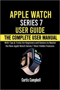 کتابApple Watch Series 7 User Guide: The Complete User Manual with Tips & Tricks for Beginners and Seniors