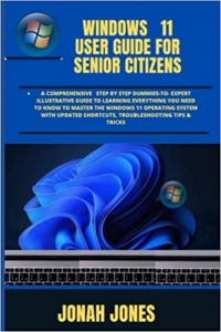 کتابWINDOWS 11 USER GUIDE SENIOR CITIZENS: A COMPREHENSIVE STEP BY STEP DUMMIES-TO- EXPERT ILLUSTRATIVE GUIDE TO LEARNING EVERYTHING YOU NEED TO KNOW TO ... SHORTCUTS, TROUBLESHOOTING TIPS & TRICKS