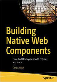 خرید اینترنتی کتاب Building Native Web Components: Front-End Development with Polymer and Vue.js اثر Carlos Rojas