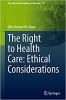 کتاب The Right to Health Care: Ethical Considerations (The International Library of Bioethics, 92)