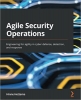 کتاب Agile Security Operations: Engineering for agility in cyber defense, detection, and response