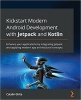 کتاب Kickstart Modern Android Development with Jetpack and Kotlin: Enhance your applications by integrating Jetpack and applying modern app architectural concepts